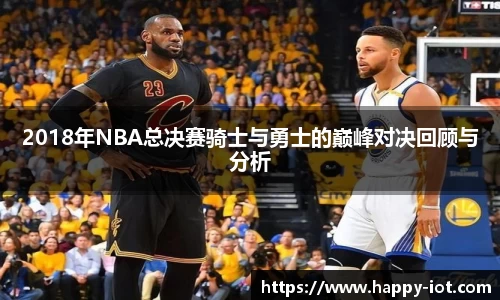 2018年NBA总决赛骑士与勇士的巅峰对决回顾与分析
